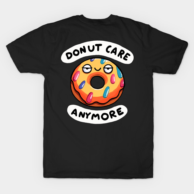 I Donut care anymore (Back Print) by DoodleDashDesigns